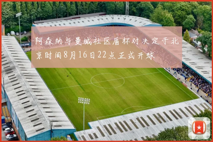 阿森纳与曼城社区盾杯对决定于北京时间8月16日22点正式开球