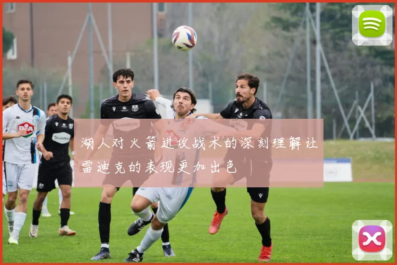 湖人对火箭进攻战术的深刻理解让雷迪克的表现更加出色